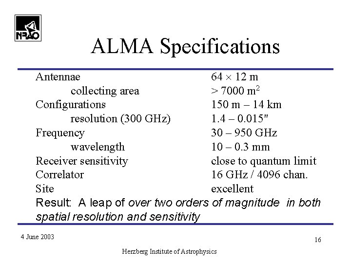 ALMA Specifications Antennae 64 ´ 12 m collecting area > 7000 m 2 Configurations ALMA Specifications Antennae 64 ´ 12 m collecting area > 7000 m 2 Configurations