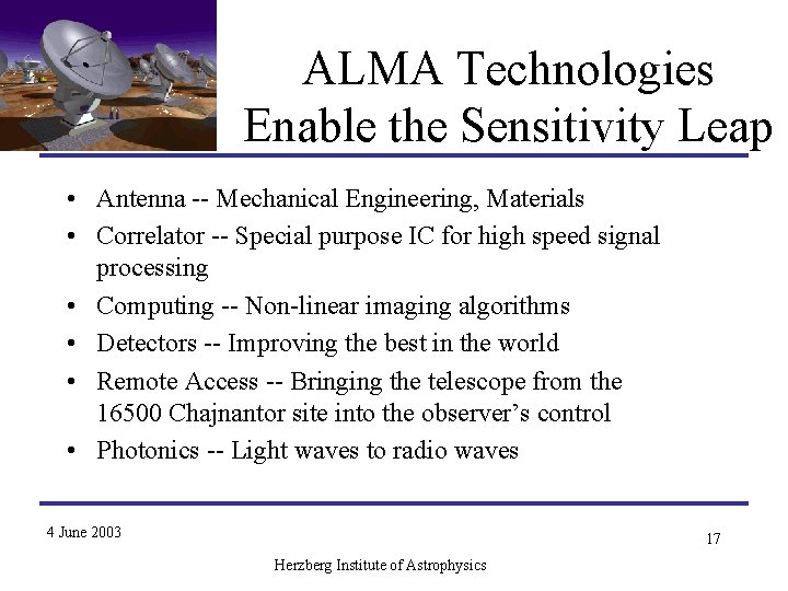 ALMA Technologies Enable the Sensitivity Leap • Antenna -- Mechanical Engineering, Materials • Correlator ALMA Technologies Enable the Sensitivity Leap • Antenna -- Mechanical Engineering, Materials • Correlator