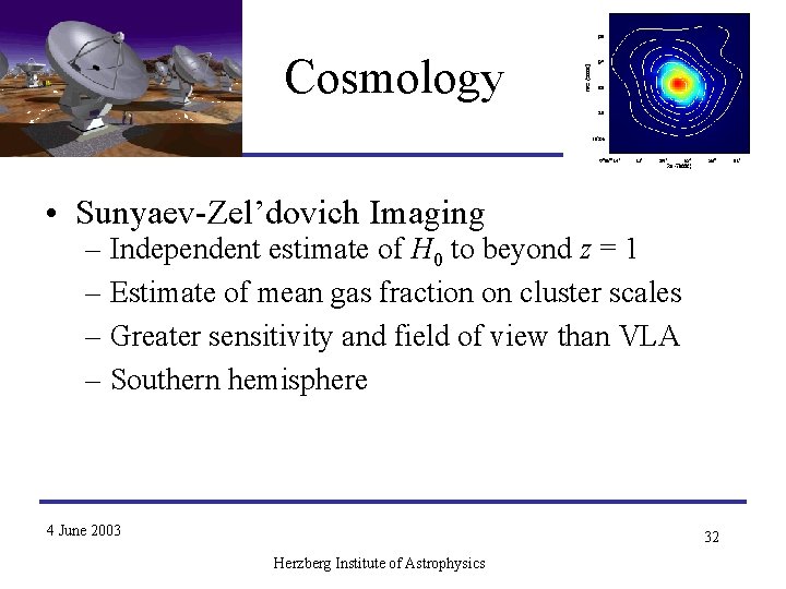 Cosmology • Sunyaev-Zel’dovich Imaging – Independent estimate of H 0 to beyond z = Cosmology • Sunyaev-Zel’dovich Imaging – Independent estimate of H 0 to beyond z =