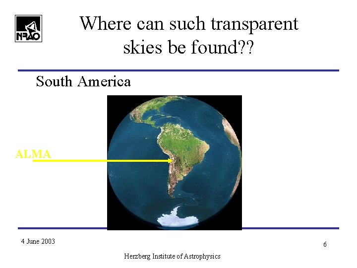 Where can such transparent skies be found? ? South America ALMA 4 June 2003 Where can such transparent skies be found? ? South America ALMA 4 June 2003