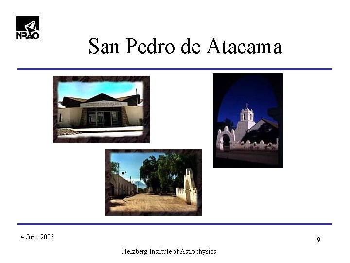 San Pedro de Atacama 4 June 2003 9 Herzberg Institute of Astrophysics Hostaria San San Pedro de Atacama 4 June 2003 9 Herzberg Institute of Astrophysics Hostaria San
