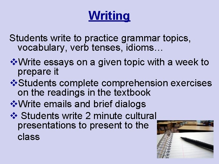 Writing Students write to practice grammar topics, vocabulary, verb tenses, idioms… v. Write essays