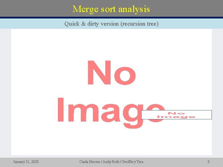 Merge sort analysis Quick & dirty version (recursion tree) • January 31, 2020 Cinda