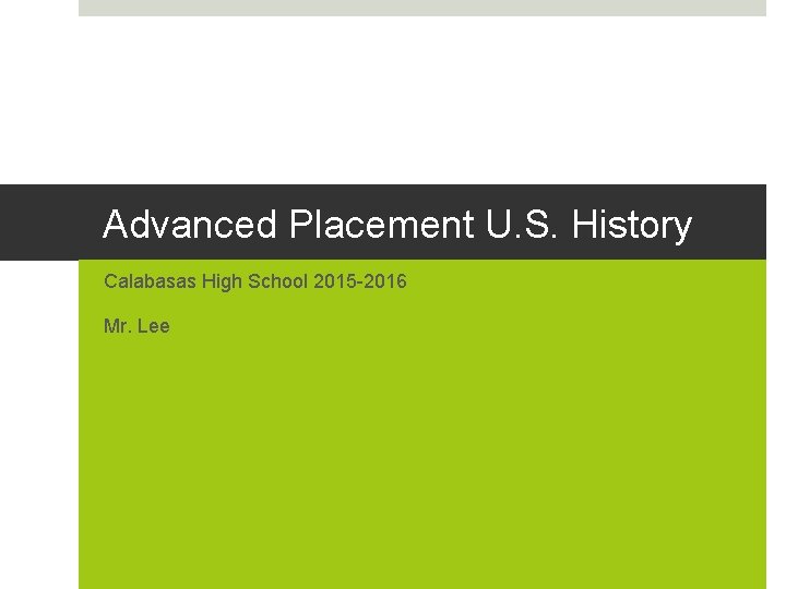 Advanced Placement U. S. History Calabasas High School 2015 -2016 Mr. Lee 