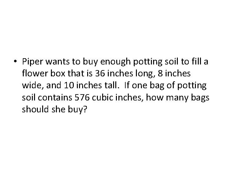 • Piper wants to buy enough potting soil to fill a flower box • Piper wants to buy enough potting soil to fill a flower box