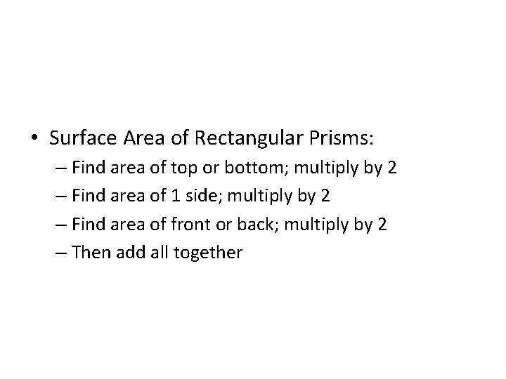 • Surface Area of Rectangular Prisms: – Find area of top or bottom; • Surface Area of Rectangular Prisms: – Find area of top or bottom;