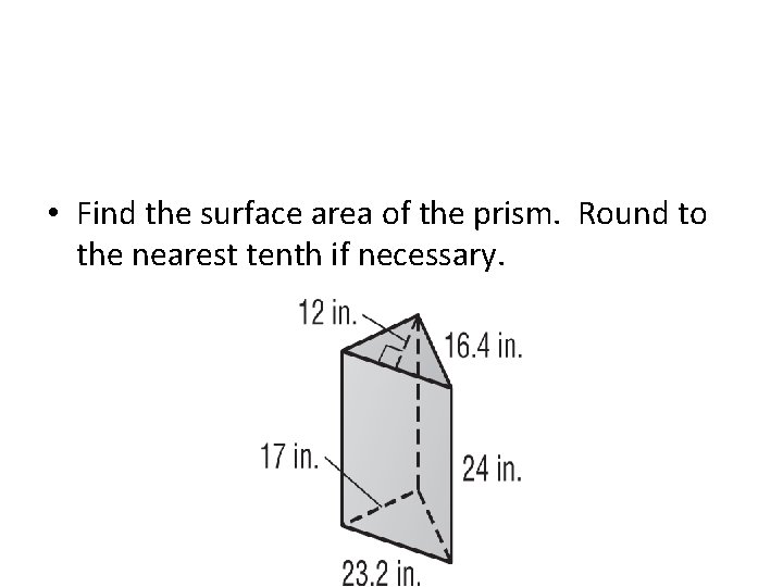 • Find the surface area of the prism. Round to the nearest tenth • Find the surface area of the prism. Round to the nearest tenth