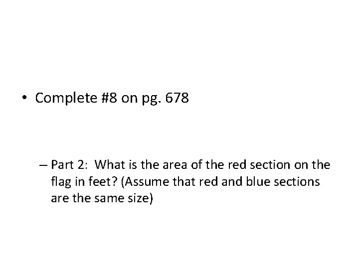• Complete #8 on pg. 678 – Part 2: What is the area • Complete #8 on pg. 678 – Part 2: What is the area