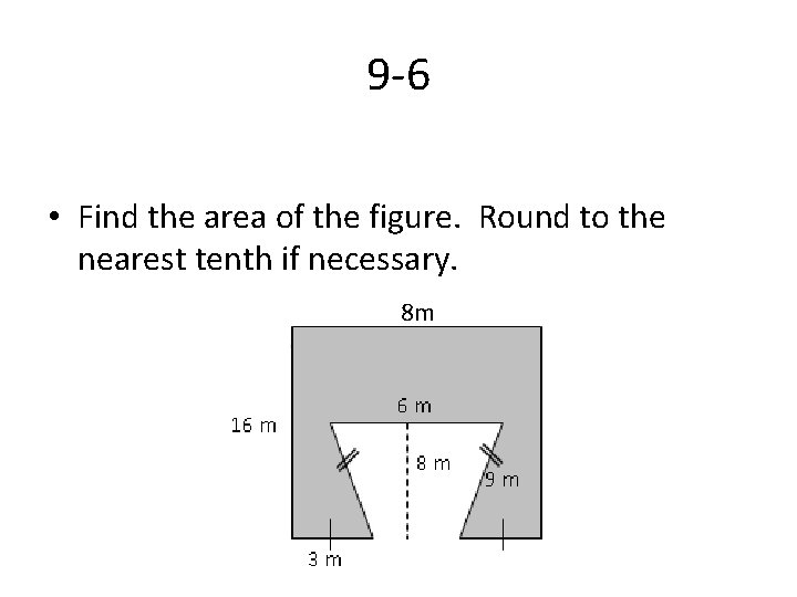 9 -6 • Find the area of the figure. Round to the nearest tenth 9 -6 • Find the area of the figure. Round to the nearest tenth