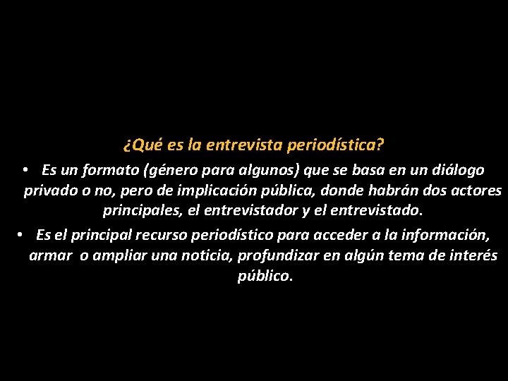 ¿Qué es la entrevista periodística? • Es un formato (género para algunos) que se