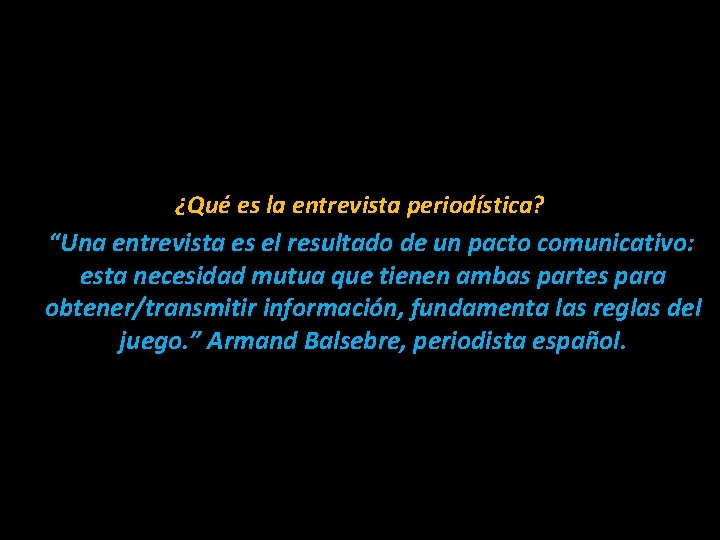 ¿Qué es la entrevista periodística? “Una entrevista es el resultado de un pacto comunicativo: