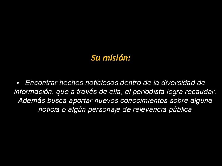 Su misión: • Encontrar hechos noticiosos dentro de la diversidad de información, que a