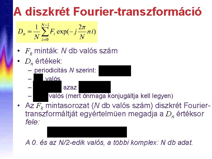 A diszkrét Fourier-transzformáció • Fk minták: N db valós szám • Dn értékek: –