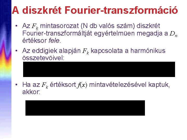 A diszkrét Fourier-transzformáció • Az Fk mintasorozat (N db valós szám) diszkrét Fourier-transzformáltját egyértelmüen