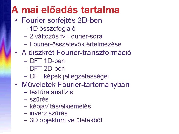 A mai előadás tartalma • Fourier sorfejtés 2 D-ben – 1 D összefoglaló –