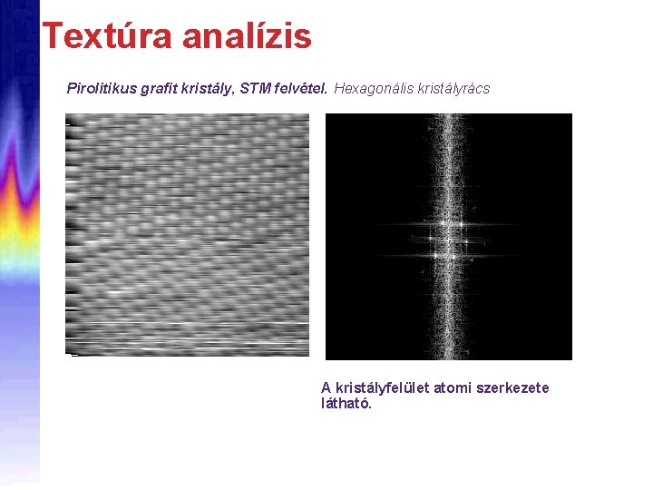 Textúra analízis Pirolitikus grafit kristály, STM felvétel. Hexagonális kristályrács A kristályfelület atomi szerkezete látható.