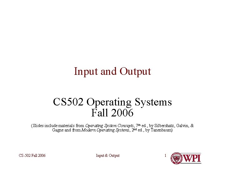 Input and Output CS 502 Operating Systems Fall 2006 (Slides include materials from Operating