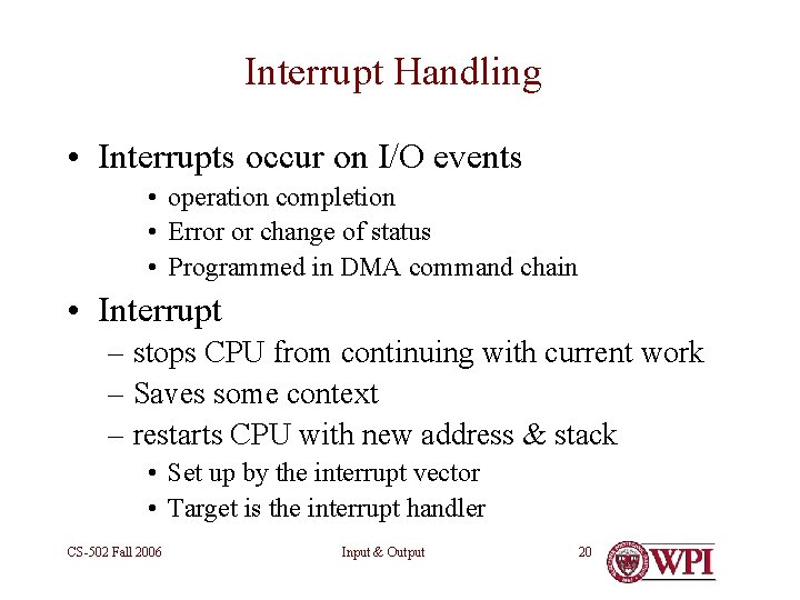 Interrupt Handling • Interrupts occur on I/O events • operation completion • Error or