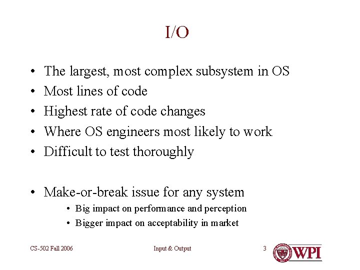 I/O • • • The largest, most complex subsystem in OS Most lines of
