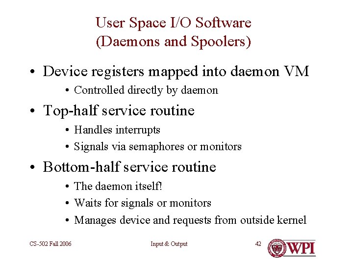 User Space I/O Software (Daemons and Spoolers) • Device registers mapped into daemon VM