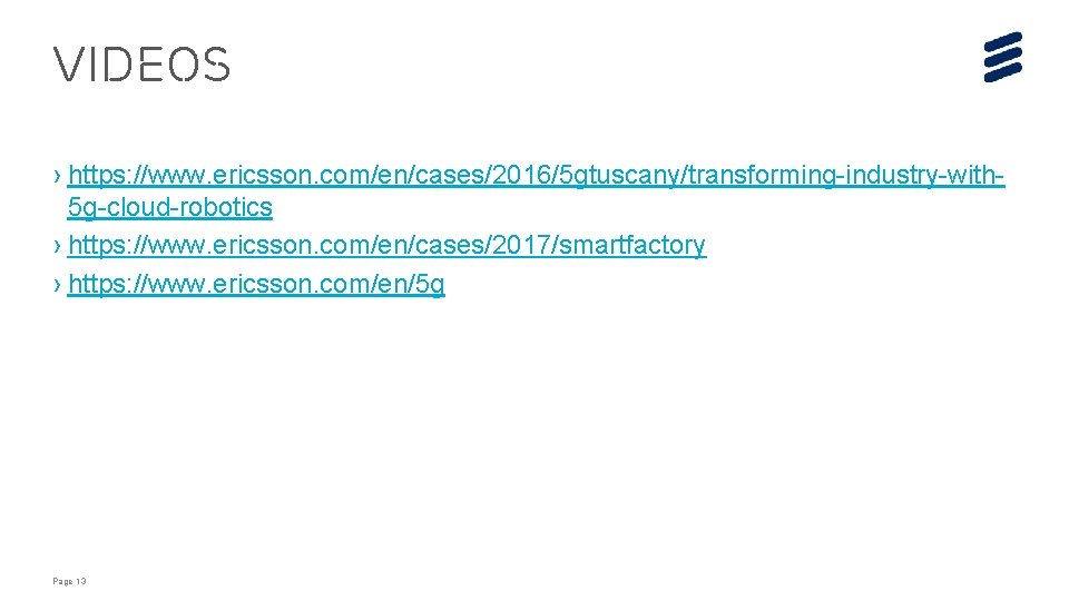 VIDEOS › https: //www. ericsson. com/en/cases/2016/5 gtuscany/transforming-industry-with 5 g-cloud-robotics › https: //www. ericsson. com/en/cases/2017/smartfactory VIDEOS › https: //www. ericsson. com/en/cases/2016/5 gtuscany/transforming-industry-with 5 g-cloud-robotics › https: //www. ericsson. com/en/cases/2017/smartfactory