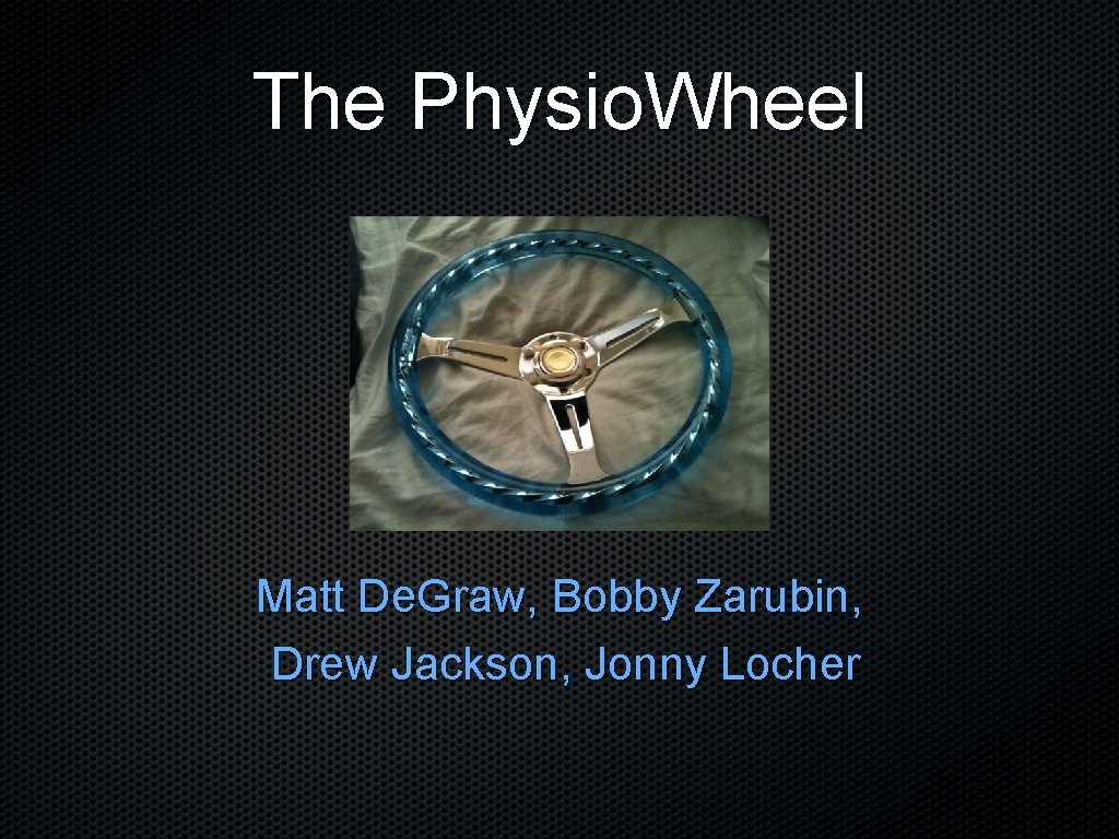 The Physio. Wheel Matt De. Graw, Bobby Zarubin, Drew Jackson, Jonny Locher 