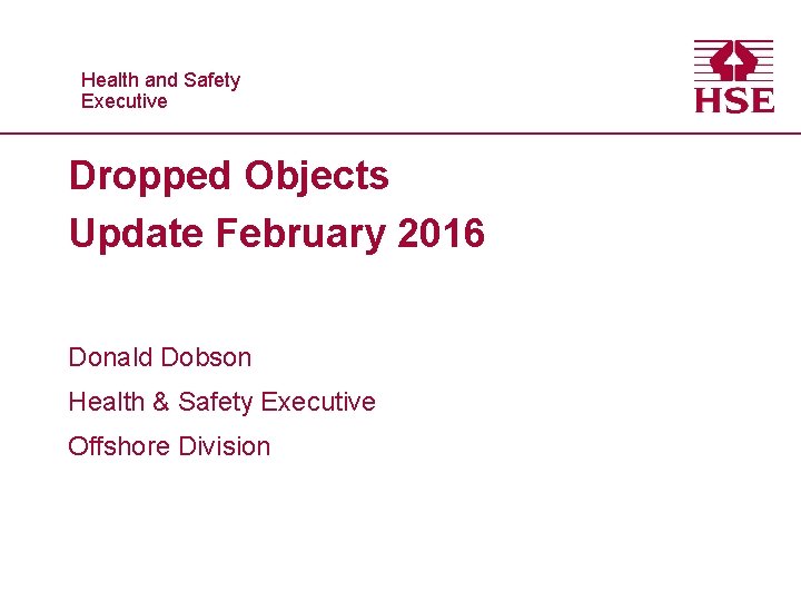 Healthand and. Safety Executive Dropped Objects Update February 2016 Donald Dobson Health & Safety