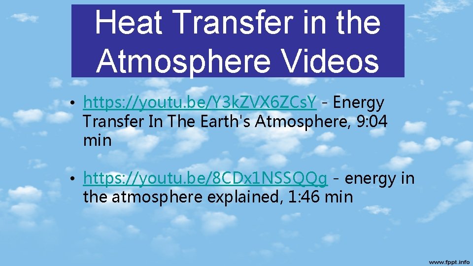 Heat Transfer in the Atmosphere Videos • https: //youtu. be/Y 3 k. ZVX 6