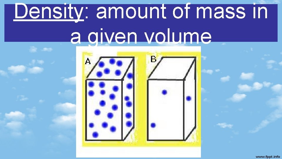 Density: amount of mass in a given volume 