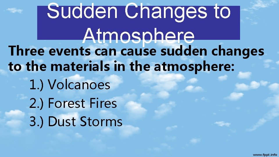 Sudden Changes to Atmosphere Three events can cause sudden changes to the materials in