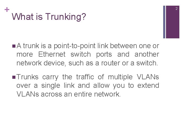 + 2 What is Trunking? n. A trunk is a point-to-point link between one