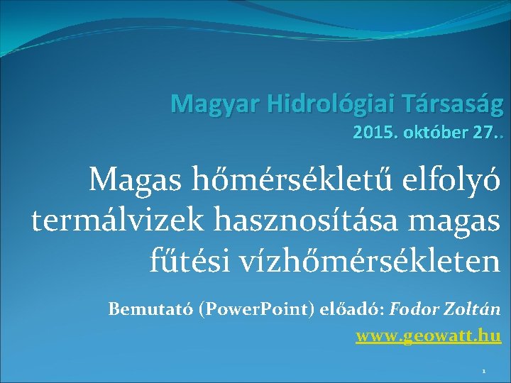 Magyar Hidrológiai Társaság 2015. október 27. . Magas hőmérsékletű elfolyó termálvizek hasznosítása magas fűtési