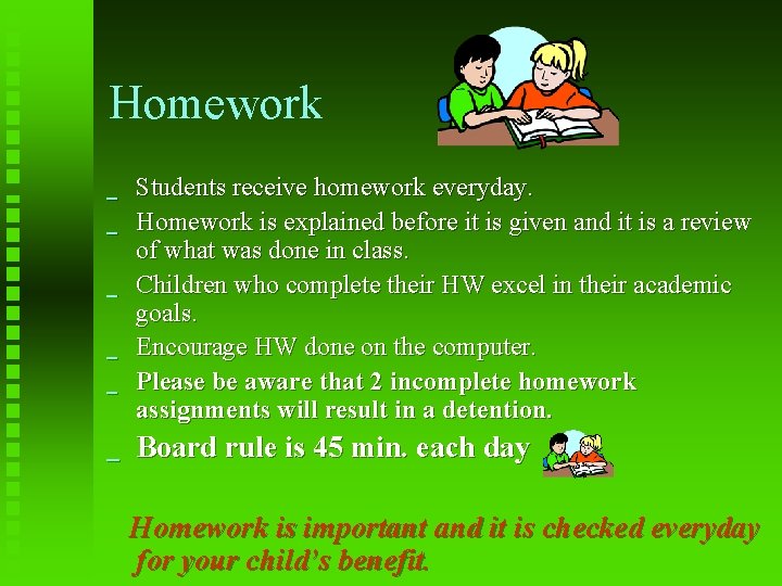 Homework _ _ _ Students receive homework everyday. Homework is explained before it is