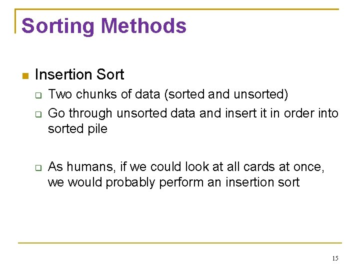 Sorting Methods Insertion Sort Two chunks of data (sorted and unsorted) Go through unsorted
