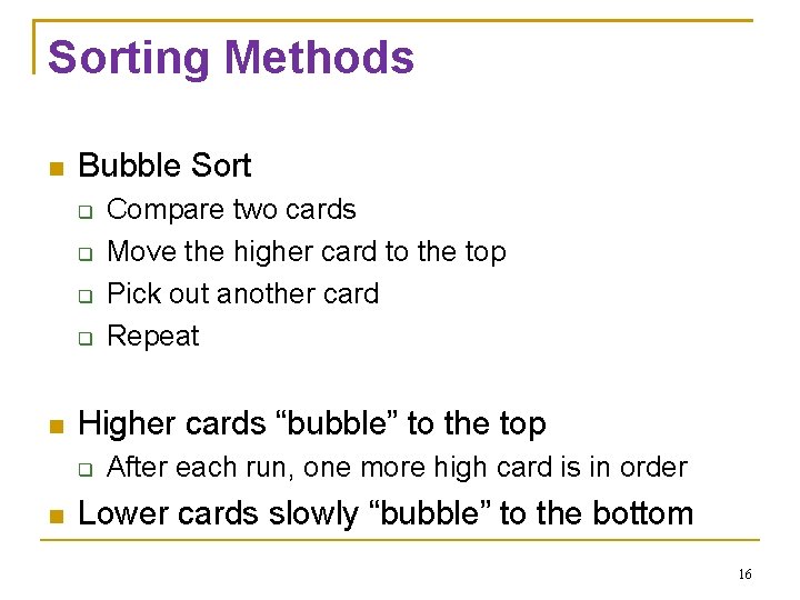 Sorting Methods Bubble Sort Higher cards “bubble” to the top Compare two cards Move