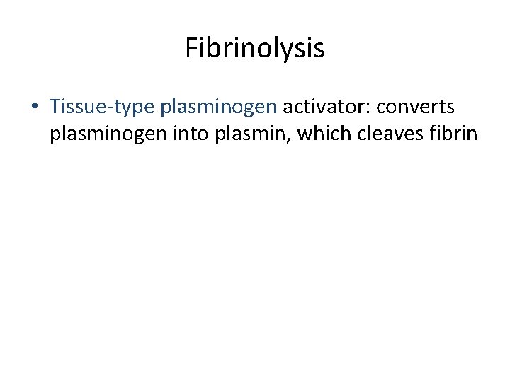 Fibrinolysis • Tissue-type plasminogen activator: converts plasminogen into plasmin, which cleaves fibrin 