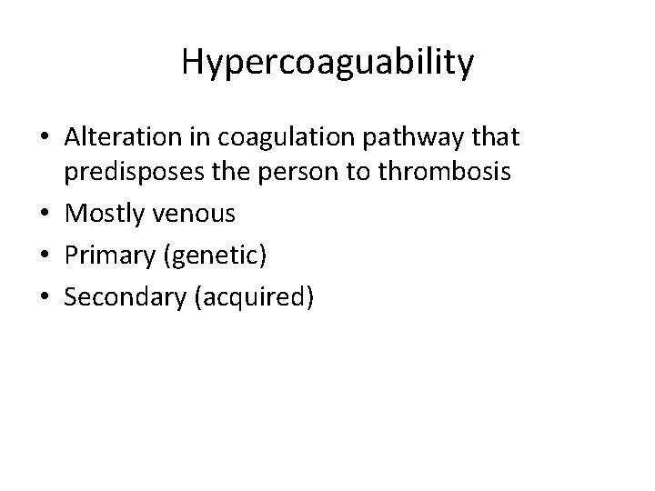Hypercoaguability • Alteration in coagulation pathway that predisposes the person to thrombosis • Mostly