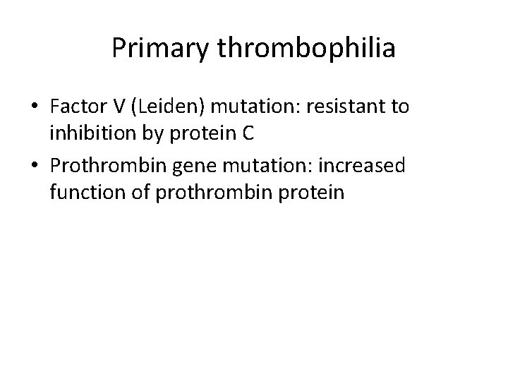 Primary thrombophilia • Factor V (Leiden) mutation: resistant to inhibition by protein C •