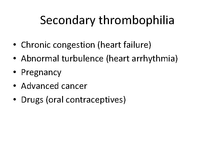 Secondary thrombophilia • • • Chronic congestion (heart failure) Abnormal turbulence (heart arrhythmia) Pregnancy