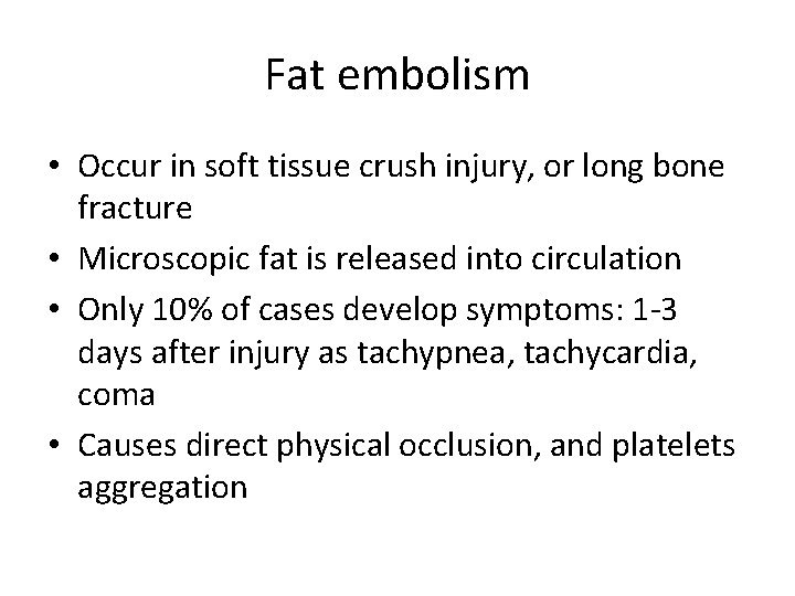 Fat embolism • Occur in soft tissue crush injury, or long bone fracture •