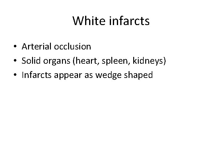 White infarcts • Arterial occlusion • Solid organs (heart, spleen, kidneys) • Infarcts appear