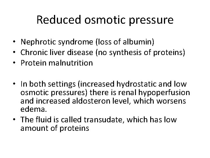 Reduced osmotic pressure • Nephrotic syndrome (loss of albumin) • Chronic liver disease (no