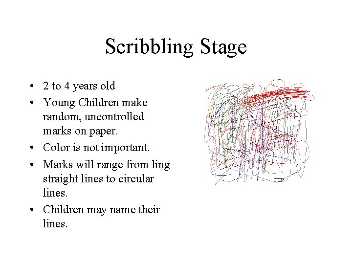 Scribbling Stage • 2 to 4 years old • Young Children make random, uncontrolled
