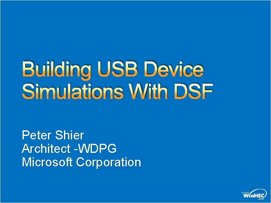 Building USB Device Simulations With DSF Peter Shier Architect -WDPG Microsoft Corporation 