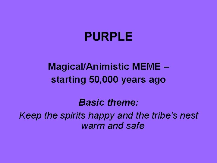 PURPLE Magical/Animistic MEME – starting 50, 000 years ago Basic theme: Keep the spirits
