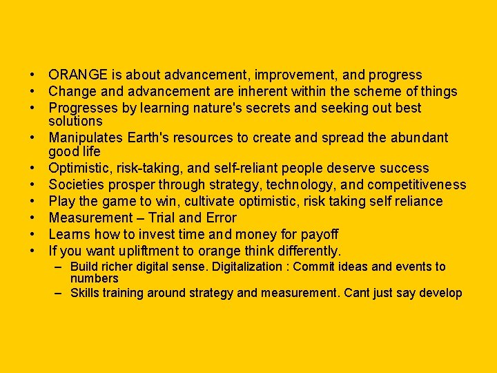  • ORANGE is about advancement, improvement, and progress • Change and advancement are