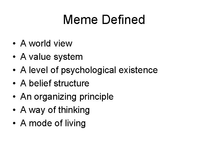 Meme Defined • • A world view A value system A level of psychological