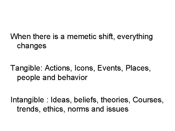 When there is a memetic shift, everything changes Tangible: Actions, Icons, Events, Places, people