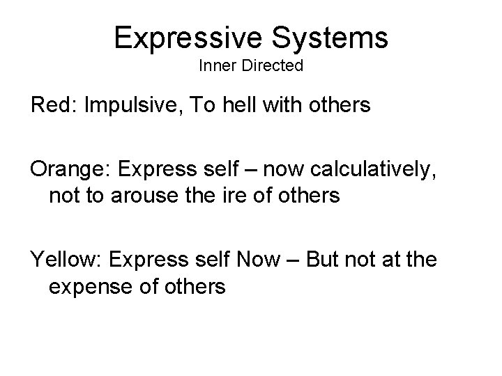 Expressive Systems Inner Directed Red: Impulsive, To hell with others Orange: Express self –