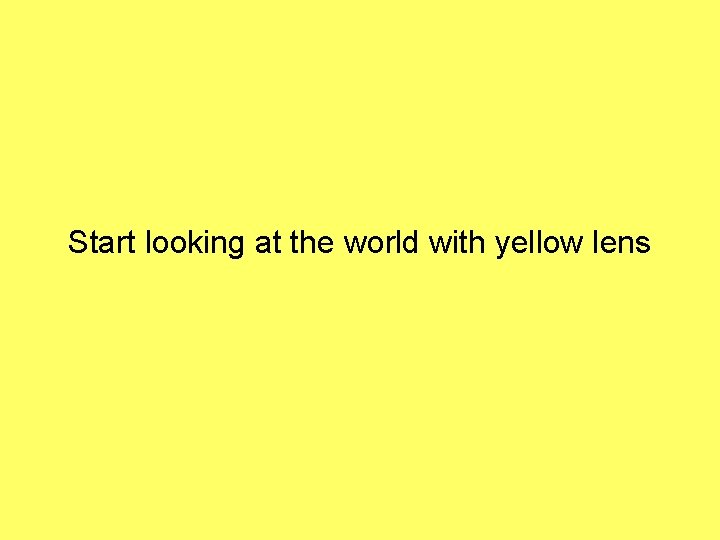Start looking at the world with yellow lens 